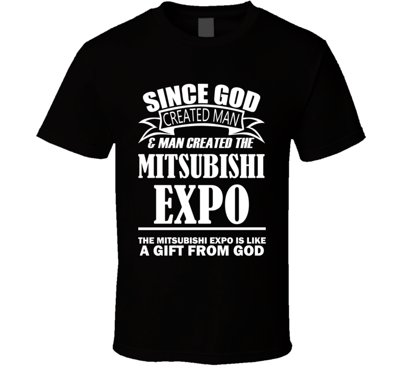 God Created Man And The Mitsubishi Expo Is A Gift T Shirt