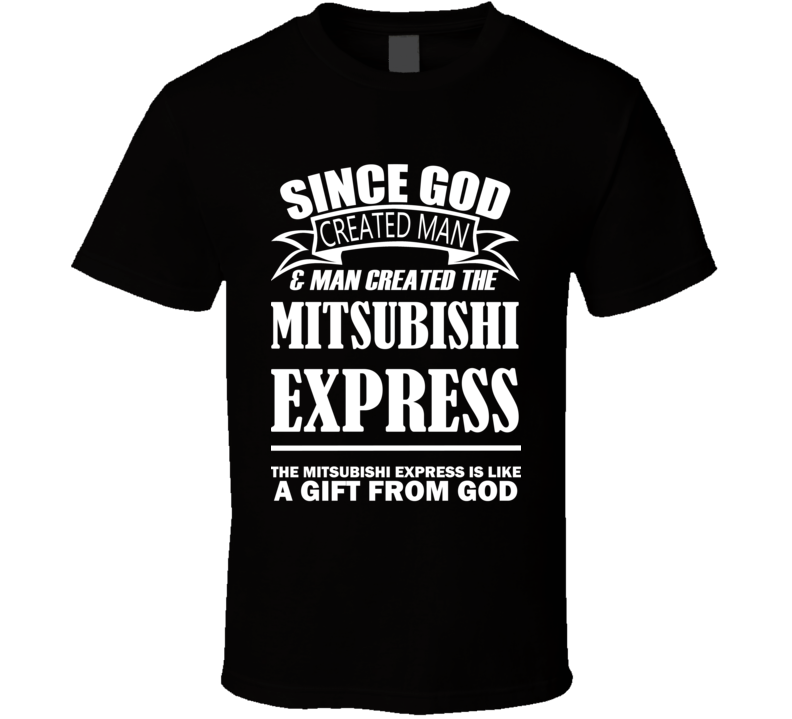 God Created Man And The Mitsubishi Express Is A Gift T Shirt