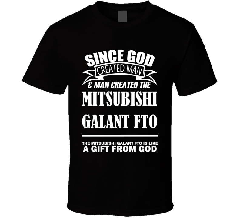 God Created Man And The Mitsubishi Galant FTO Is A Gift T Shirt