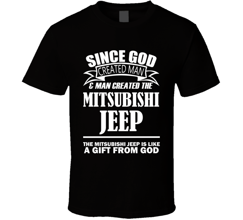 God Created Man And The Mitsubishi Jeep Is A Gift T Shirt