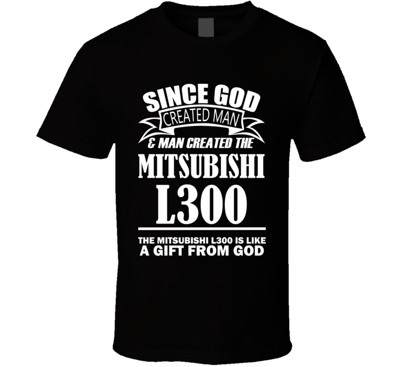 God Created Man And The Mitsubishi L300 Is A Gift T Shirt