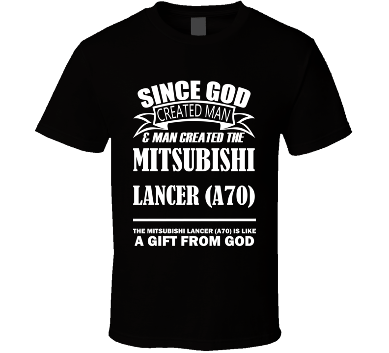 God Created Man And The Mitsubishi Lancer (A70) Is A Gift T Shirt