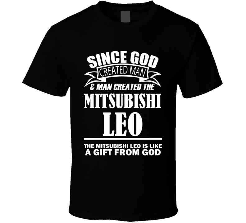 God Created Man And The Mitsubishi Leo Is A Gift T Shirt