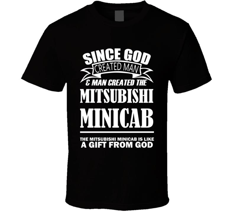 God Created Man And The Mitsubishi Minicab Is A Gift T Shirt