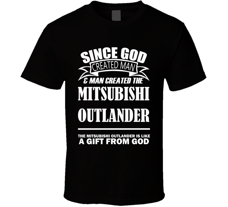 God Created Man And The Mitsubishi Outlander Is A Gift T Shirt