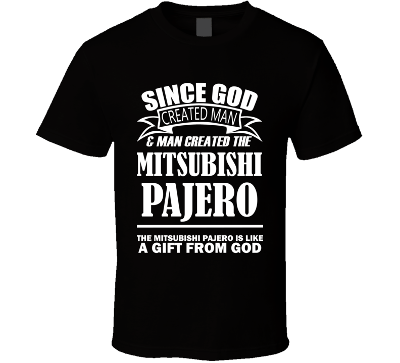 God Created Man And The Mitsubishi Pajero Is A Gift T Shirt