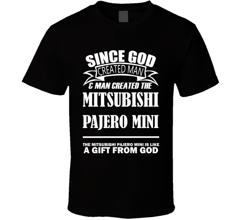 God Created Man And The Mitsubishi Pajero Mini Is A Gift T Shirt