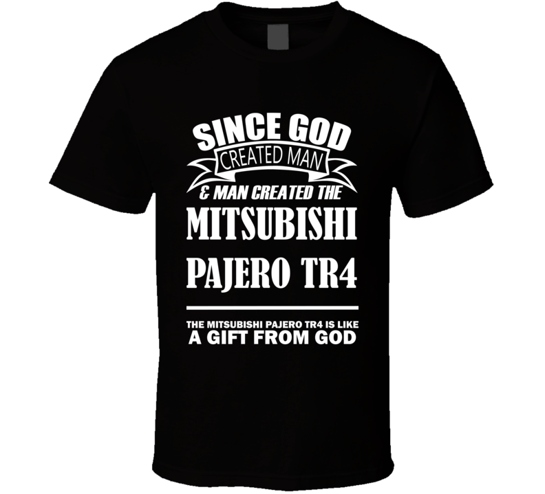 God Created Man And The Mitsubishi Pajero TR4 Is A Gift T Shirt