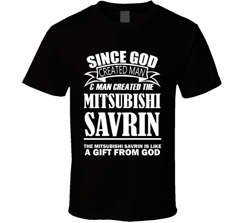 God Created Man And The Mitsubishi Savrin Is A Gift T Shirt