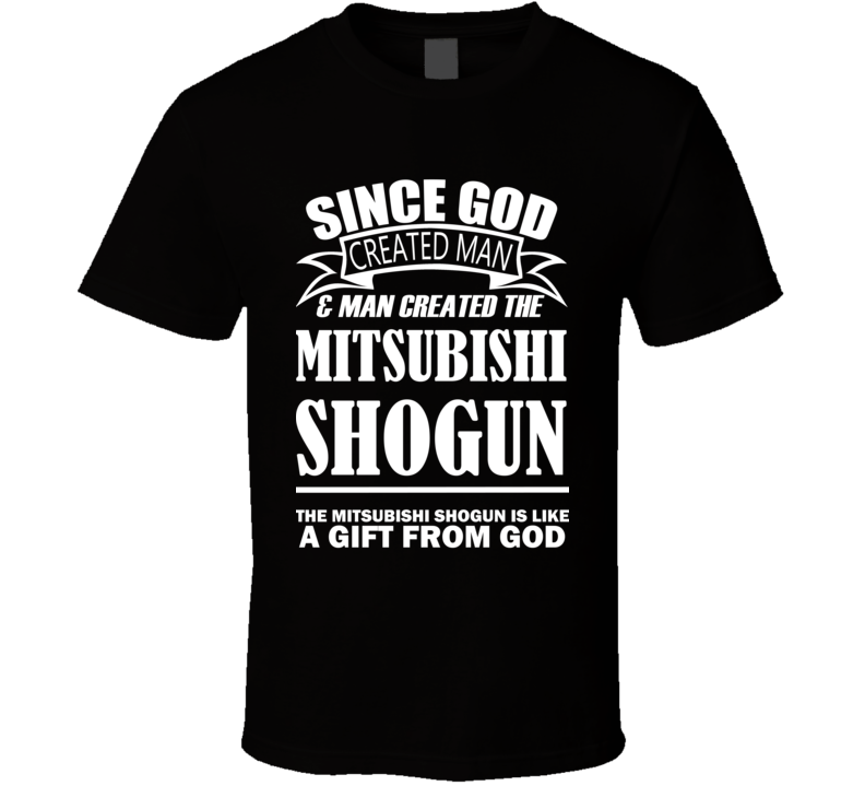 God Created Man And The Mitsubishi Shogun Is A Gift T Shirt