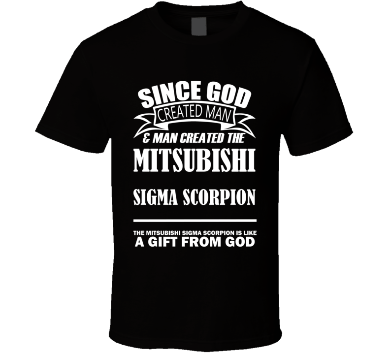 God Created Man And The Mitsubishi Sigma Scorpion Is A Gift T Shirt