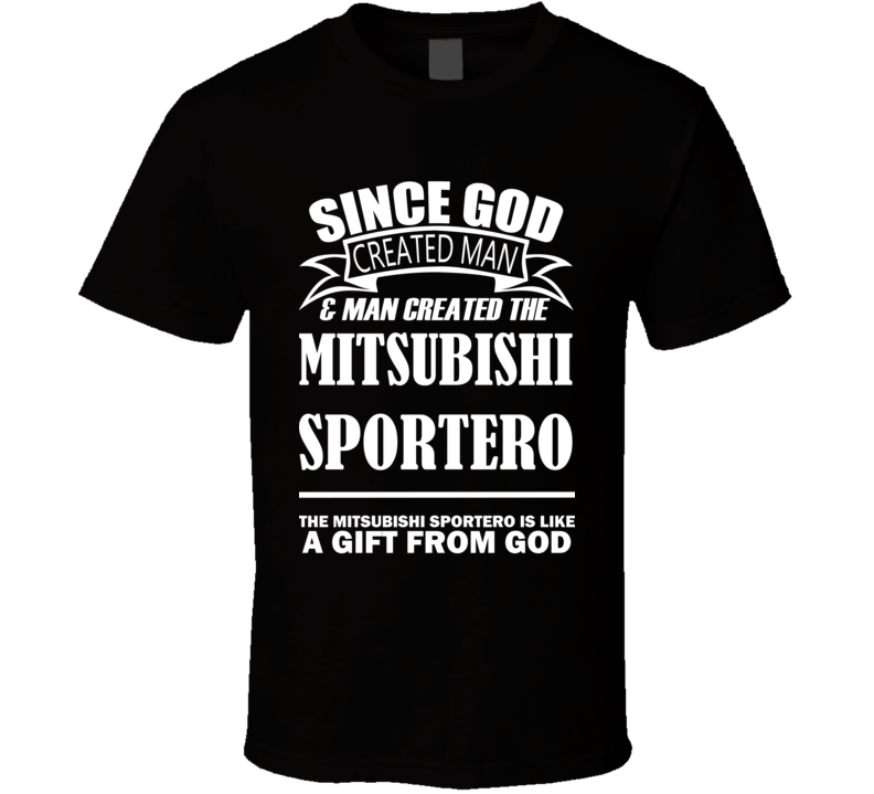 God Created Man And The Mitsubishi Sportero Is A Gift T Shirt