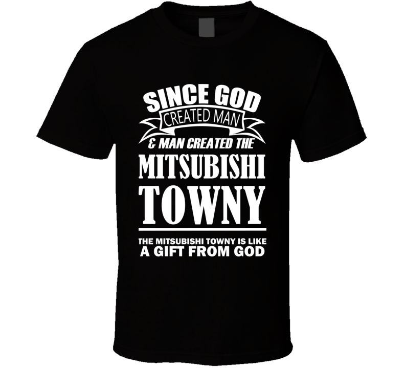 God Created Man And The Mitsubishi Towny Is A Gift T Shirt