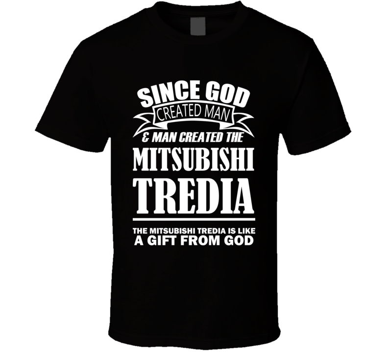 God Created Man And The Mitsubishi Tredia Is A Gift T Shirt