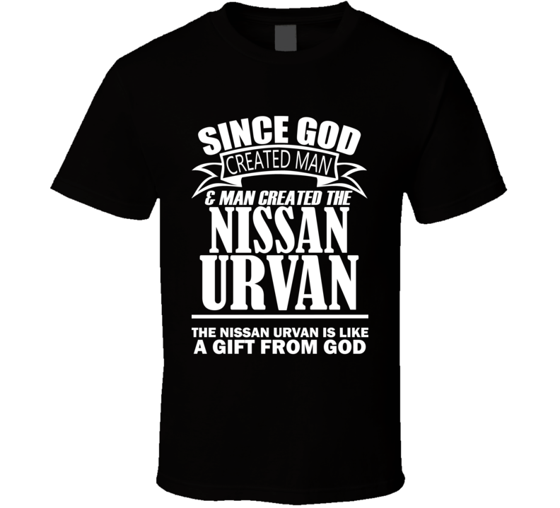 God Created Man And The Nissan Urvan Is A Gift T Shirt