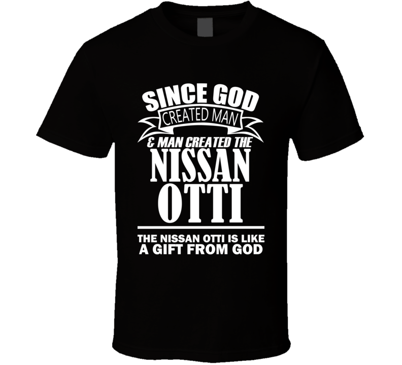 God Created Man And The Nissan Otti Is A Gift T Shirt