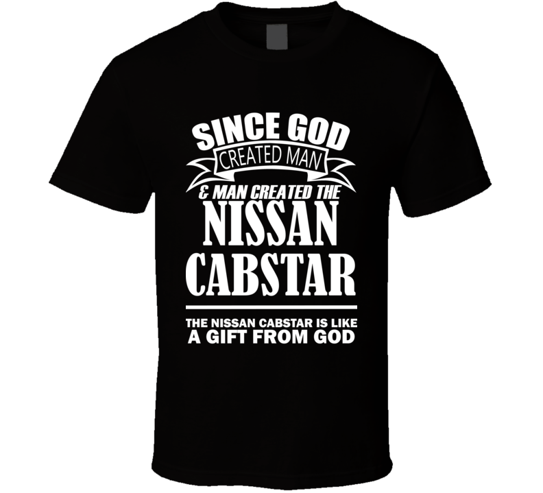 God Created Man And The Nissan Cabstar Is A Gift T Shirt