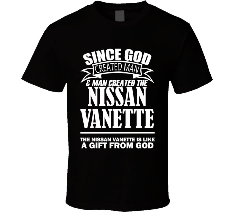 God Created Man And The Nissan Vanette Is A Gift T Shirt