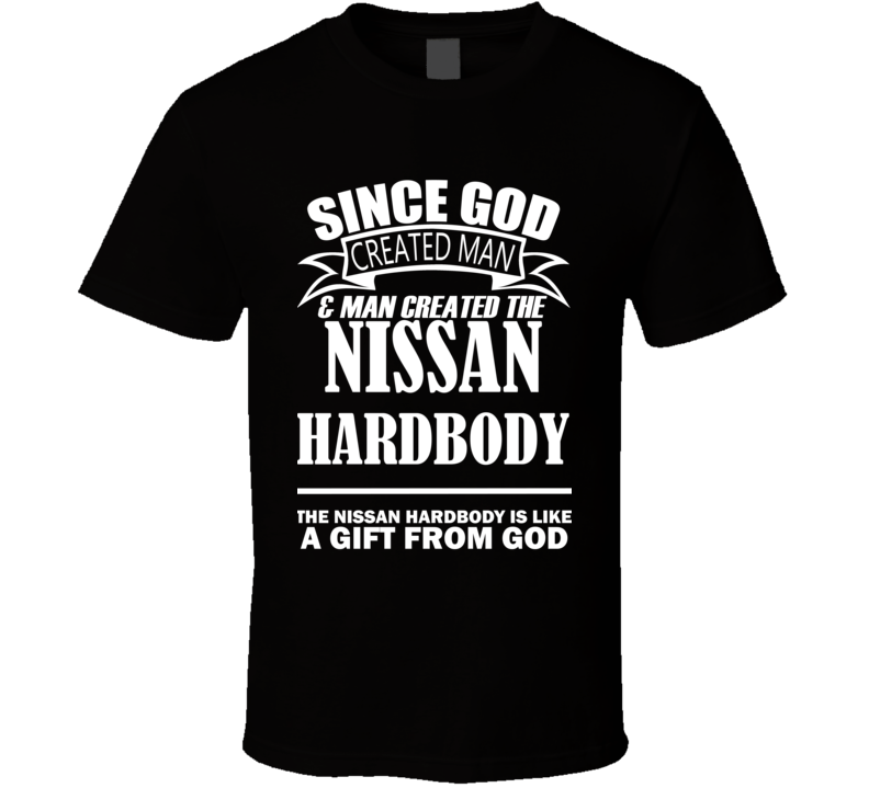 God Created Man And The Nissan Hardbody Is A Gift T Shirt