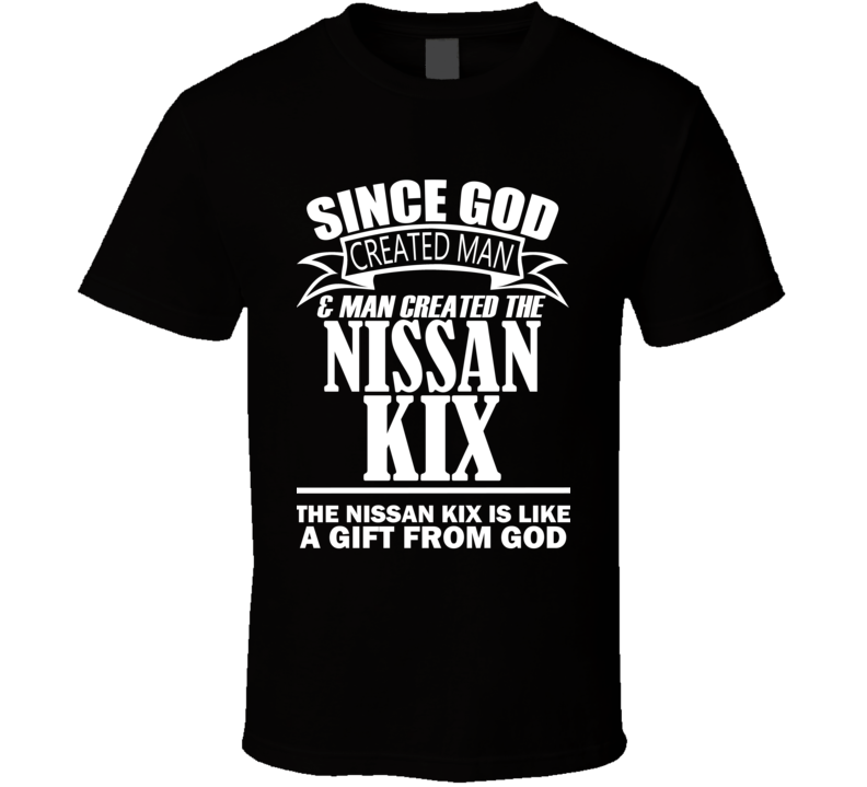 God Created Man And The Nissan Kix Is A Gift T Shirt