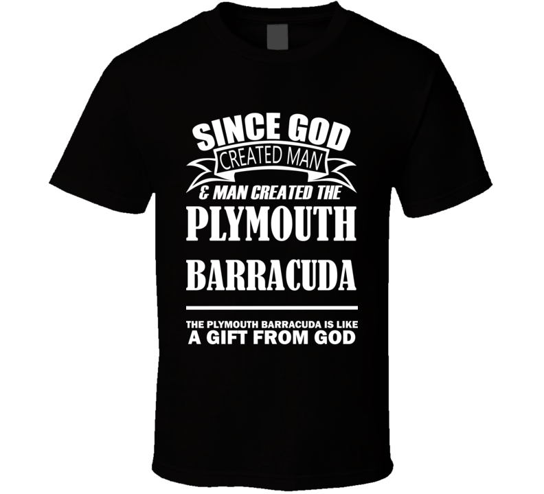 God Created Man And The Plymouth Barracuda Is A Gift T Shirt