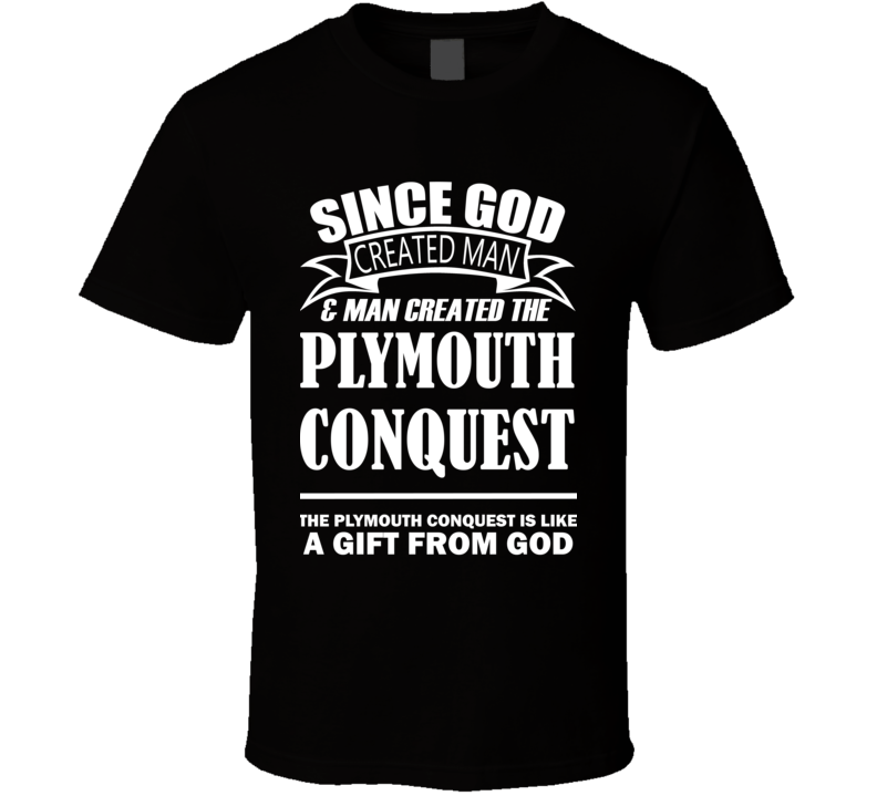 God Created Man And The Plymouth Conquest Is A Gift T Shirt