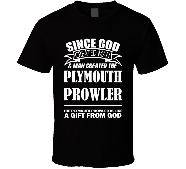 God Created Man And The Plymouth Prowler Is A Gift T Shirt