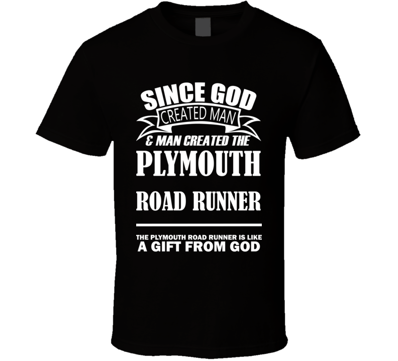 God Created Man And The Plymouth Road Runner Is A Gift T Shirt