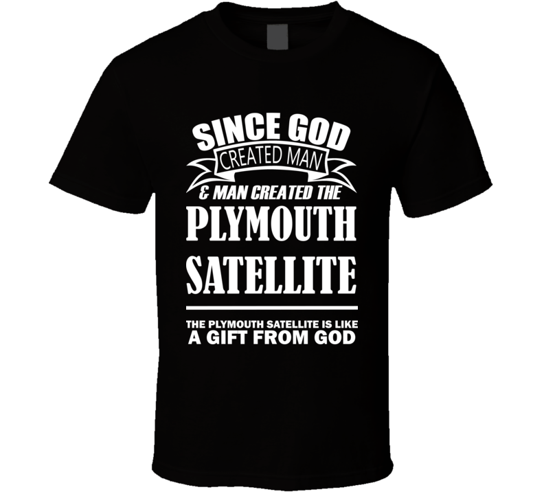 God Created Man And The Plymouth Satellite Is A Gift T Shirt