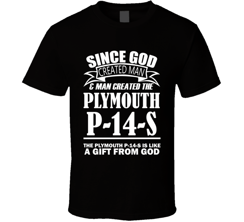 God Created Man And The Plymouth P-14-S Is A Gift T Shirt