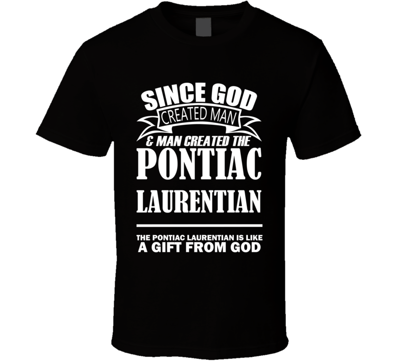 God Created Man And The Pontiac Laurentian Is A Gift T Shirt