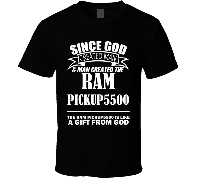 God Created Man And The Ram Pickup5500 Is A Gift T Shirt