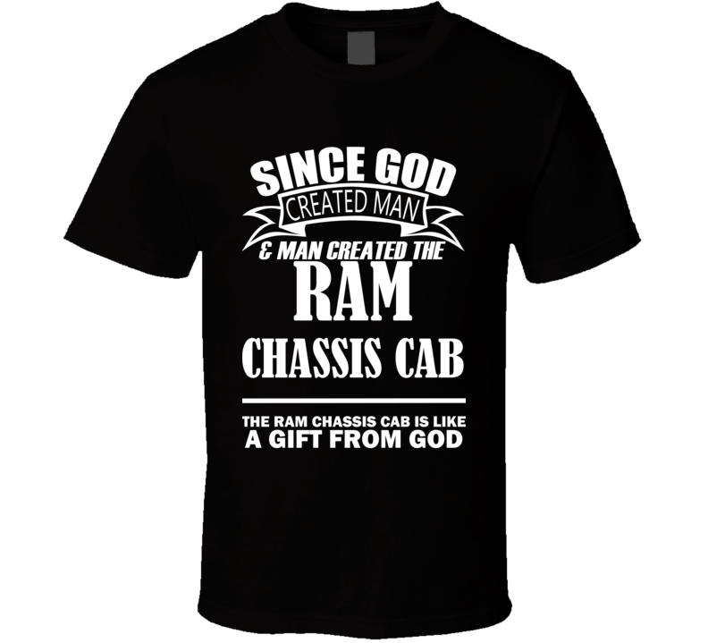 God Created Man And The Ram Chassis Cab Is A Gift T Shirt