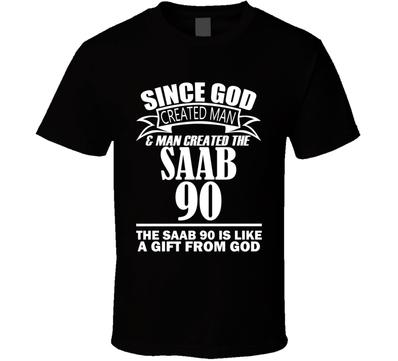 God Created Man And The Saab 90 Is A Gift T Shirt