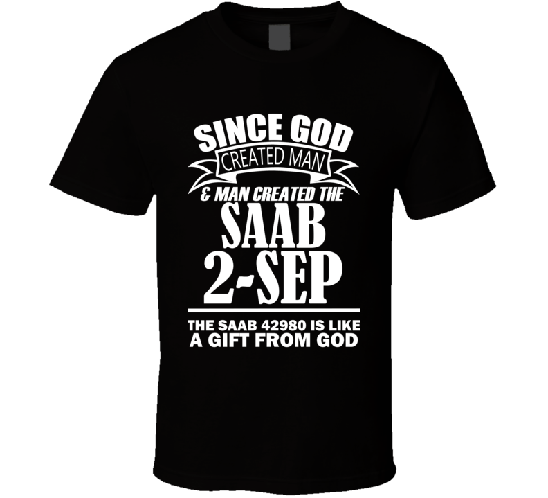 God Created Man And The Saab 2-Sep Is A Gift T Shirt