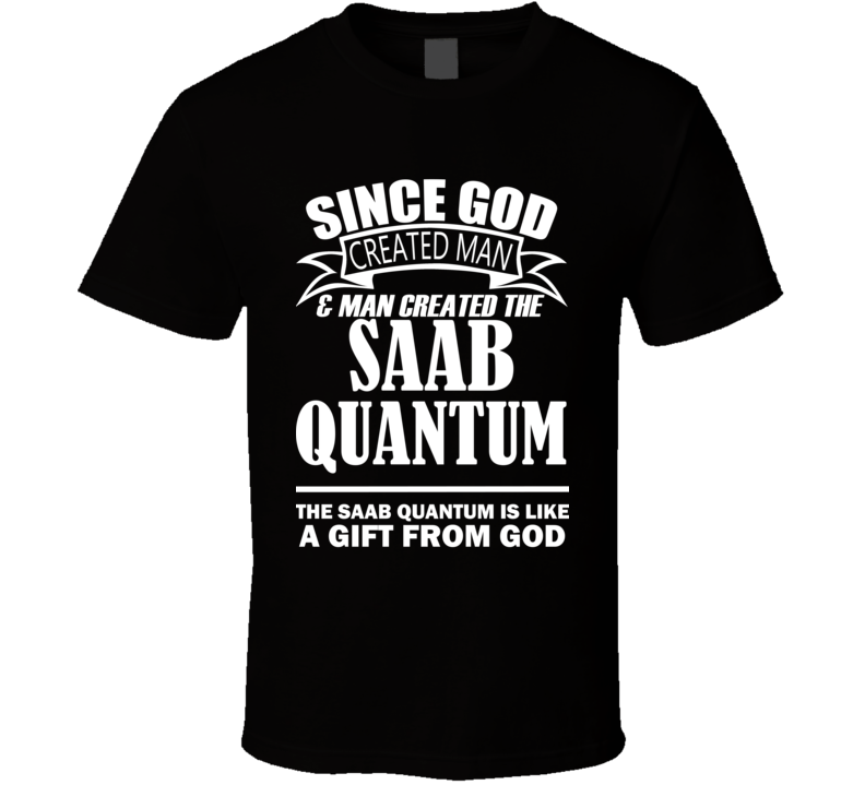 God Created Man And The Saab Quantum Is A Gift T Shirt