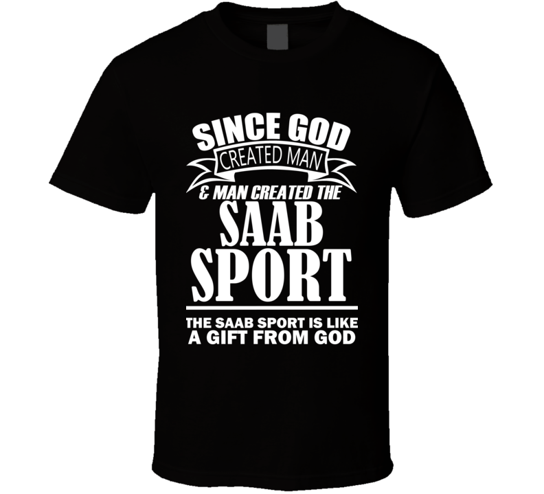 God Created Man And The Saab Sport Is A Gift T Shirt