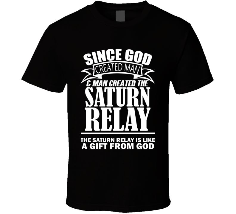 God Created Man And The Saturn Relay Is A Gift T Shirt