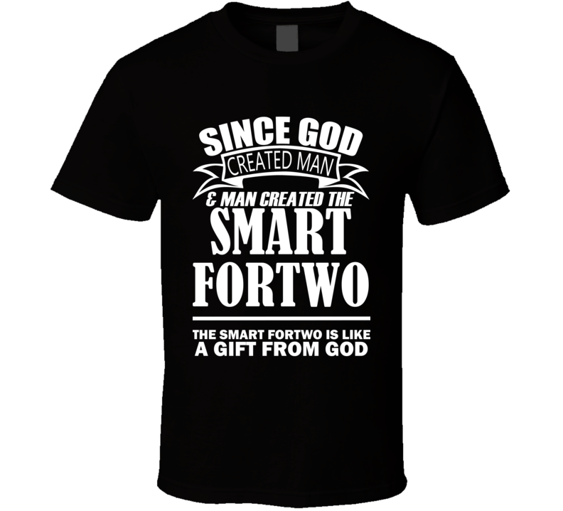 God Created Man And The Smart Fortwo Is A Gift T Shirt