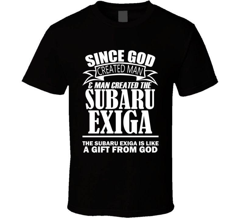 God Created Man And The Subaru Exiga Is A Gift T Shirt