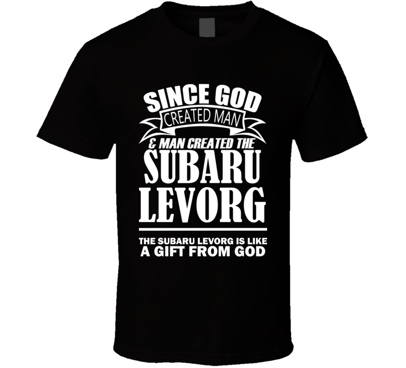 God Created Man And The Subaru Levorg Is A Gift T Shirt