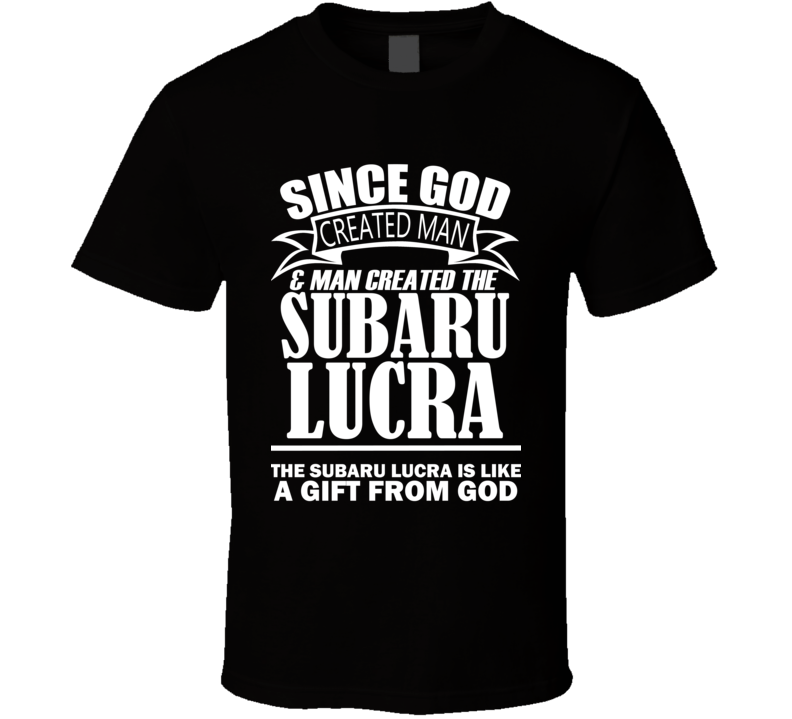 God Created Man And The Subaru Lucra Is A Gift T Shirt