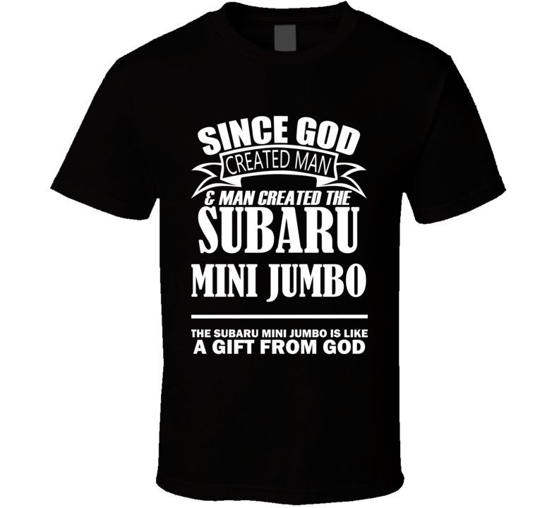 God Created Man And The Subaru Mini Jumbo Is A Gift T Shirt