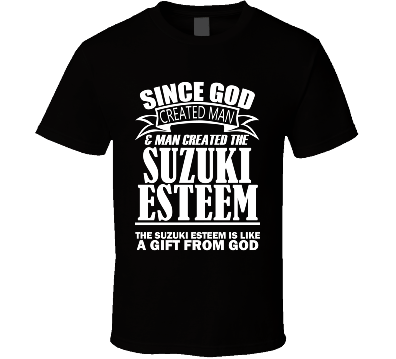 God Created Man And The Suzuki Esteem Is A Gift T Shirt