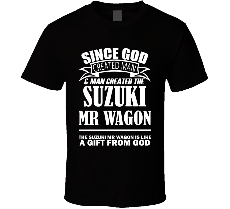 God Created Man And The Suzuki MR Wagon Is A Gift T Shirt