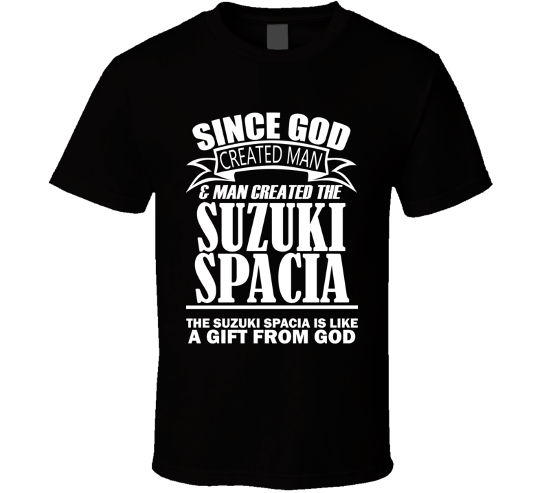 God Created Man And The Suzuki Spacia Is A Gift T Shirt