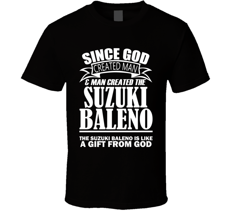 God Created Man And The Suzuki Baleno Is A Gift T Shirt