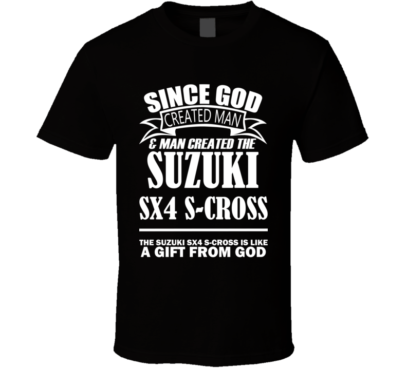 God Created Man And The Suzuki SX4 S-Cross Is A Gift T Shirt