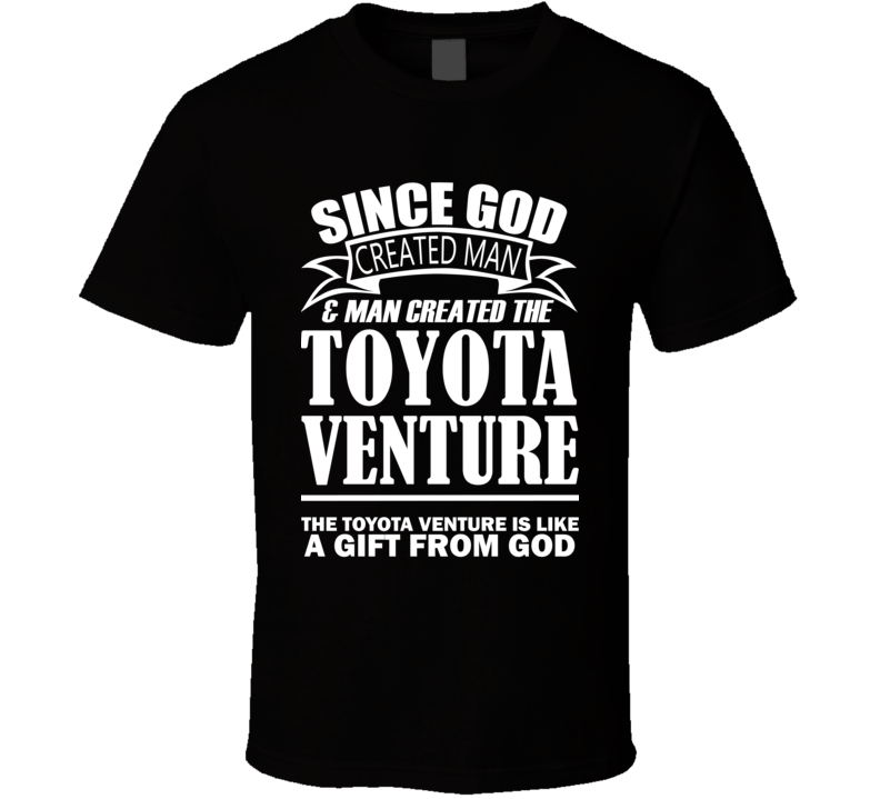 God Created Man And The Toyota Venture Is A Gift T Shirt