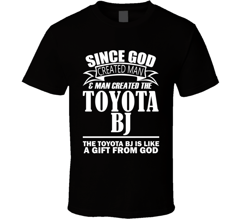 God Created Man And The Toyota BJ Is A Gift T Shirt